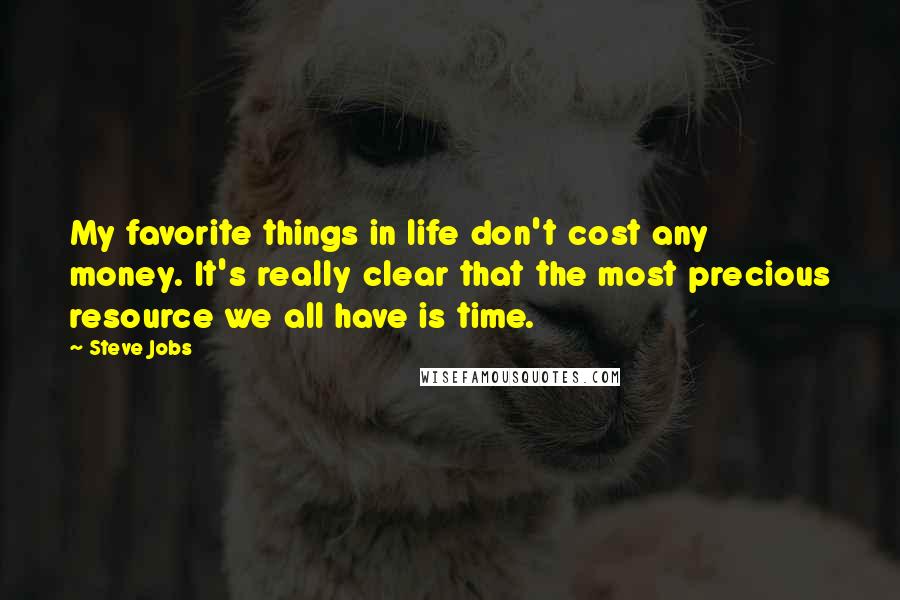 Steve Jobs Quotes: My favorite things in life don't cost any money. It's really clear that the most precious resource we all have is time.
