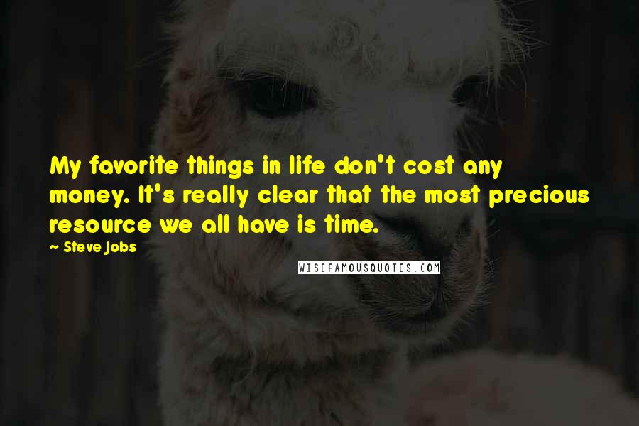 Steve Jobs Quotes: My favorite things in life don't cost any money. It's really clear that the most precious resource we all have is time.