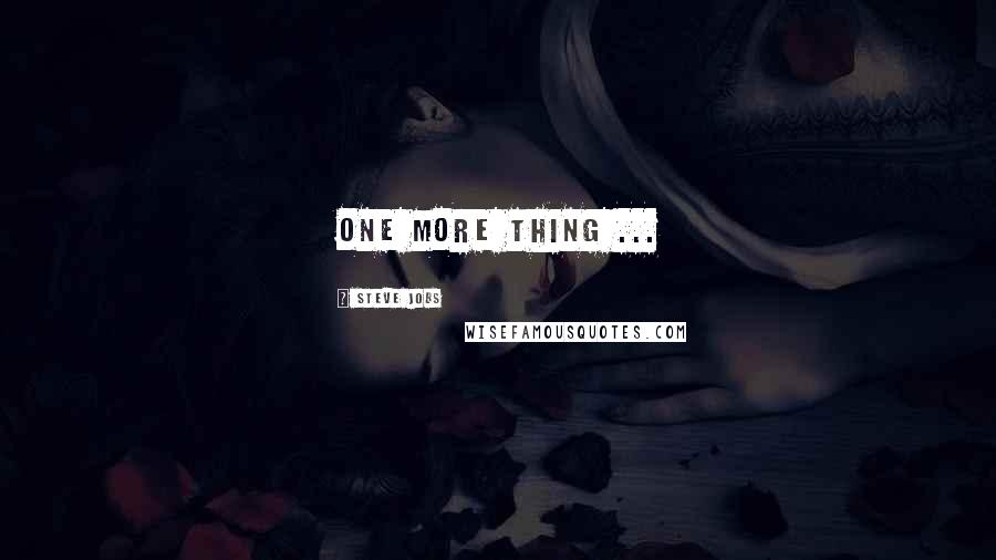 Steve Jobs Quotes: One more thing ...