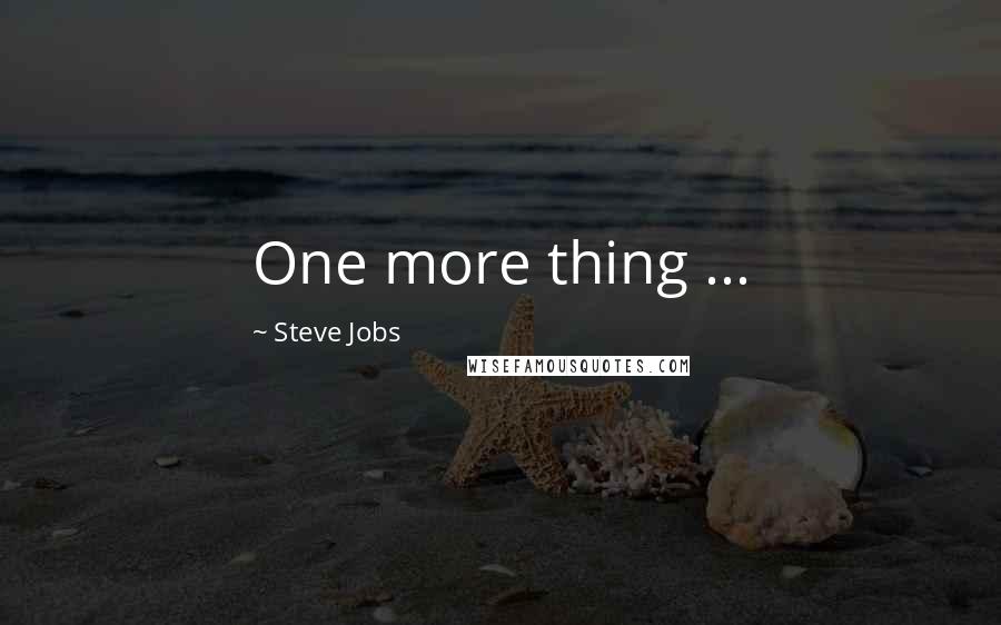 Steve Jobs Quotes: One more thing ...