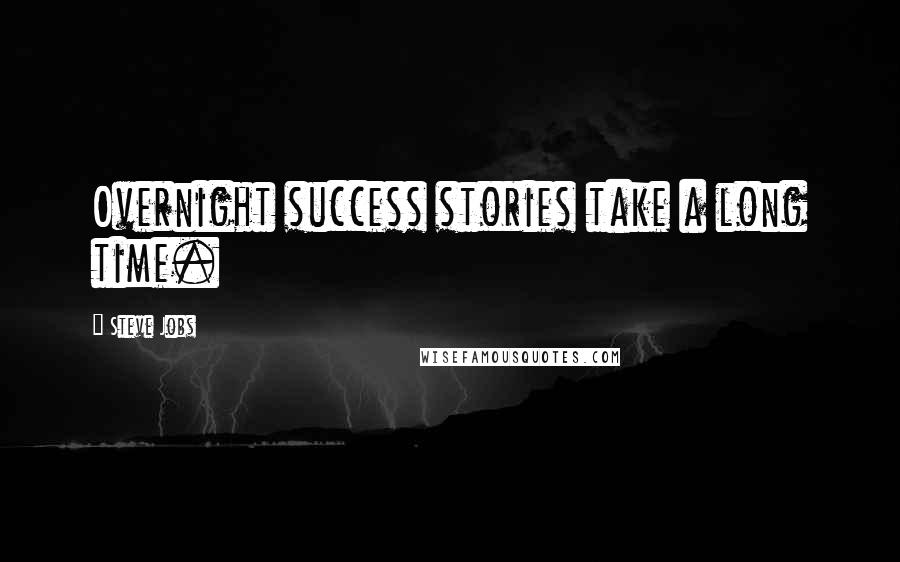 Steve Jobs Quotes: Overnight success stories take a long time.