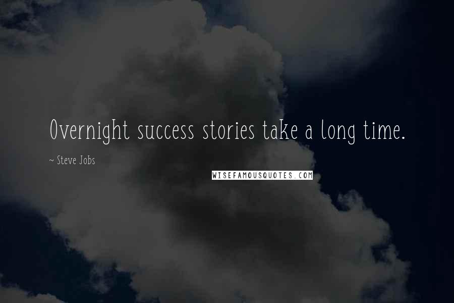 Steve Jobs Quotes: Overnight success stories take a long time.