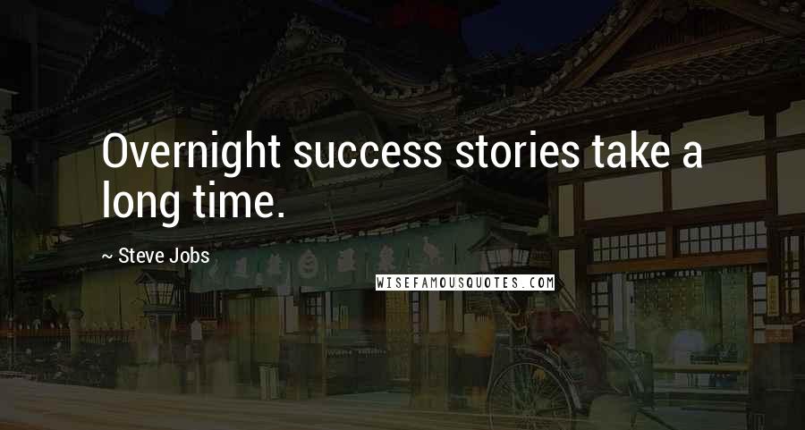 Steve Jobs Quotes: Overnight success stories take a long time.