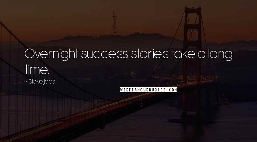 Steve Jobs Quotes: Overnight success stories take a long time.