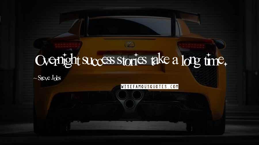 Steve Jobs Quotes: Overnight success stories take a long time.