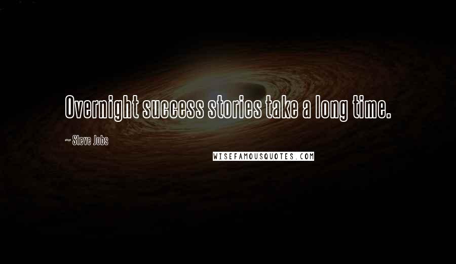 Steve Jobs Quotes: Overnight success stories take a long time.