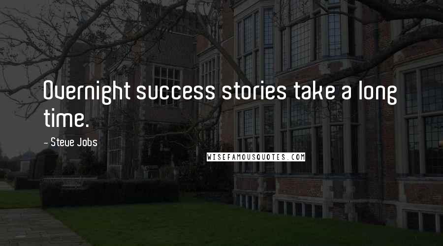 Steve Jobs Quotes: Overnight success stories take a long time.