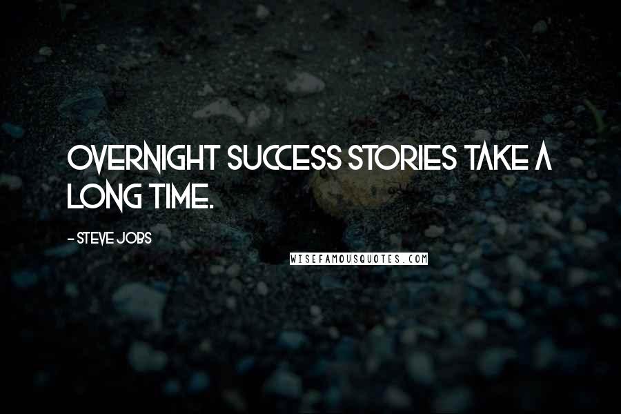 Steve Jobs Quotes: Overnight success stories take a long time.