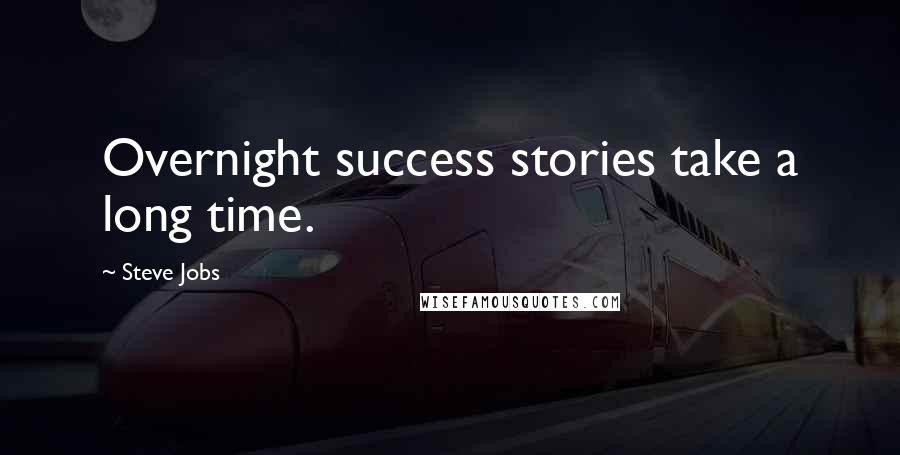 Steve Jobs Quotes: Overnight success stories take a long time.