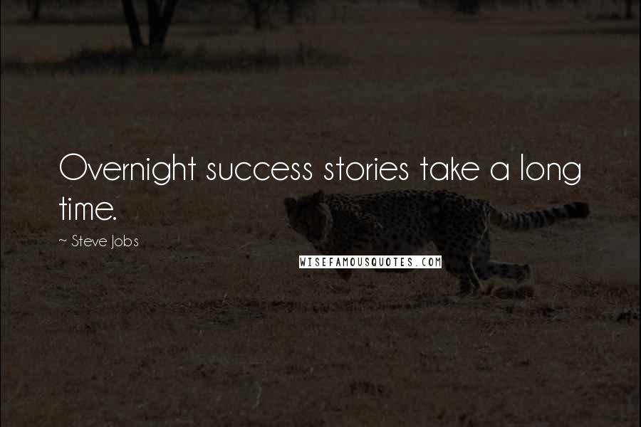 Steve Jobs Quotes: Overnight success stories take a long time.