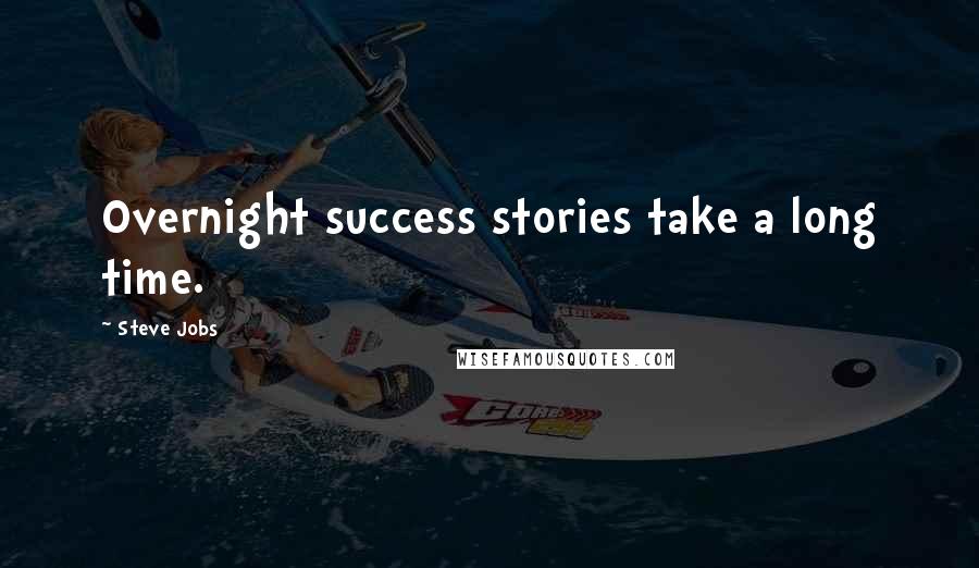 Steve Jobs Quotes: Overnight success stories take a long time.