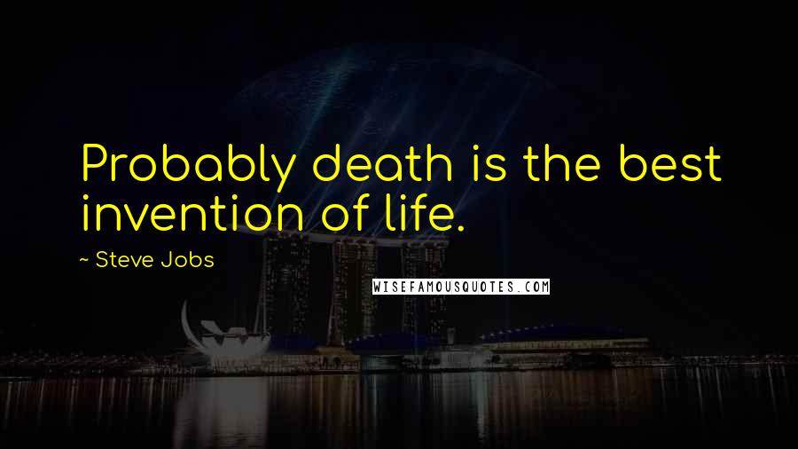 Steve Jobs Quotes: Probably death is the best invention of life.