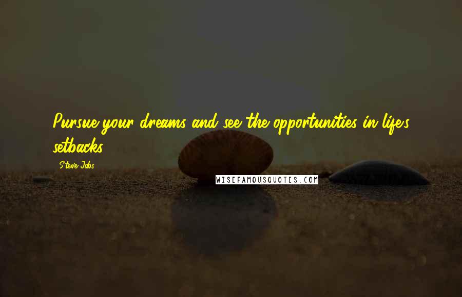 Steve Jobs Quotes: Pursue your dreams and see the opportunities in life's setbacks.