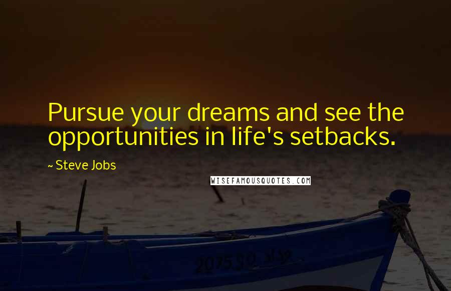 Steve Jobs Quotes: Pursue your dreams and see the opportunities in life's setbacks.