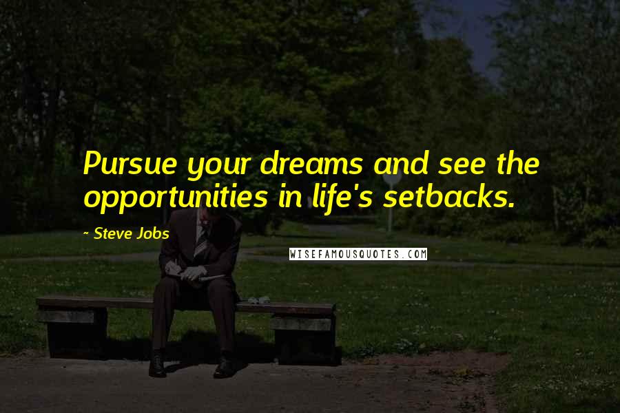 Steve Jobs Quotes: Pursue your dreams and see the opportunities in life's setbacks.