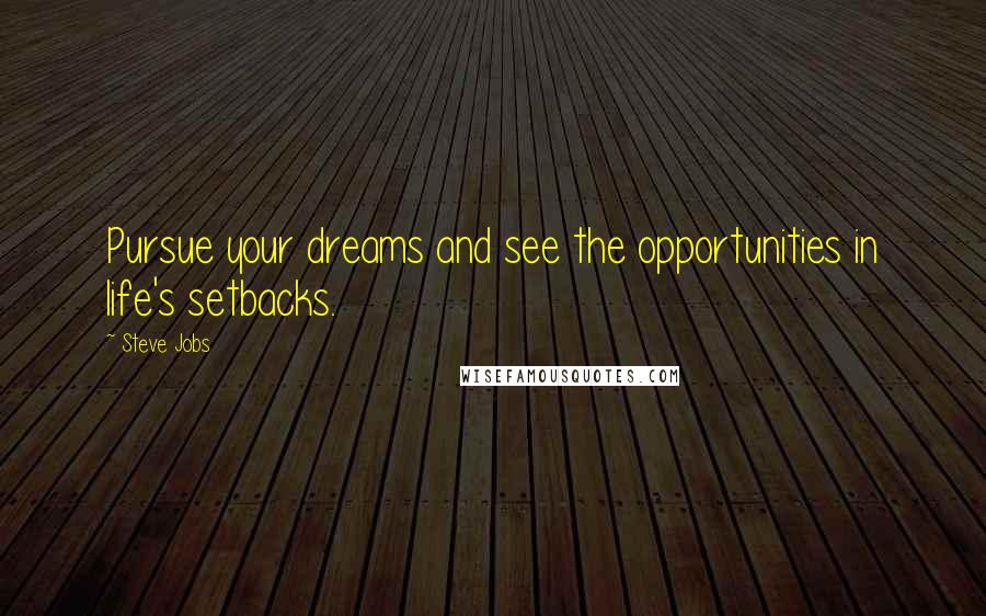 Steve Jobs Quotes: Pursue your dreams and see the opportunities in life's setbacks.