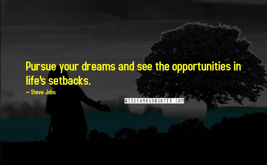 Steve Jobs Quotes: Pursue your dreams and see the opportunities in life's setbacks.