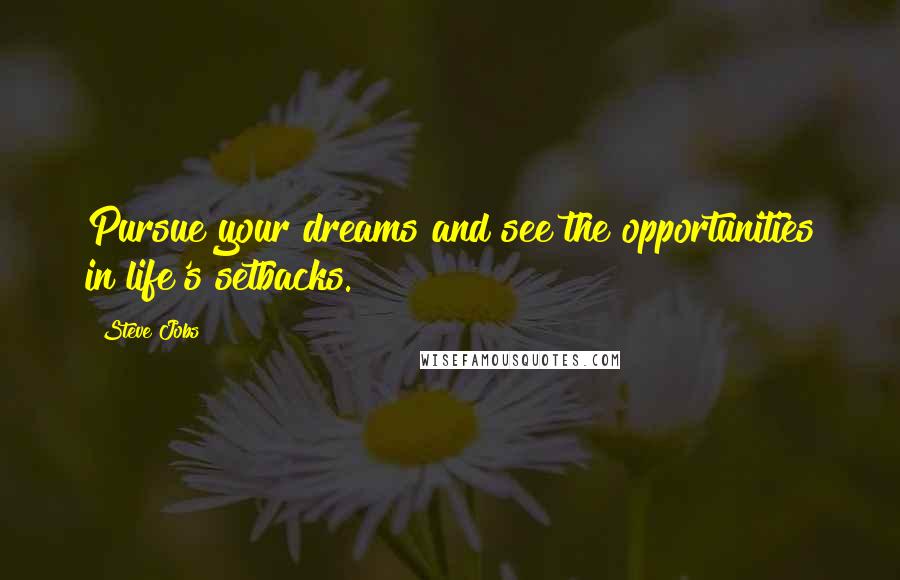 Steve Jobs Quotes: Pursue your dreams and see the opportunities in life's setbacks.