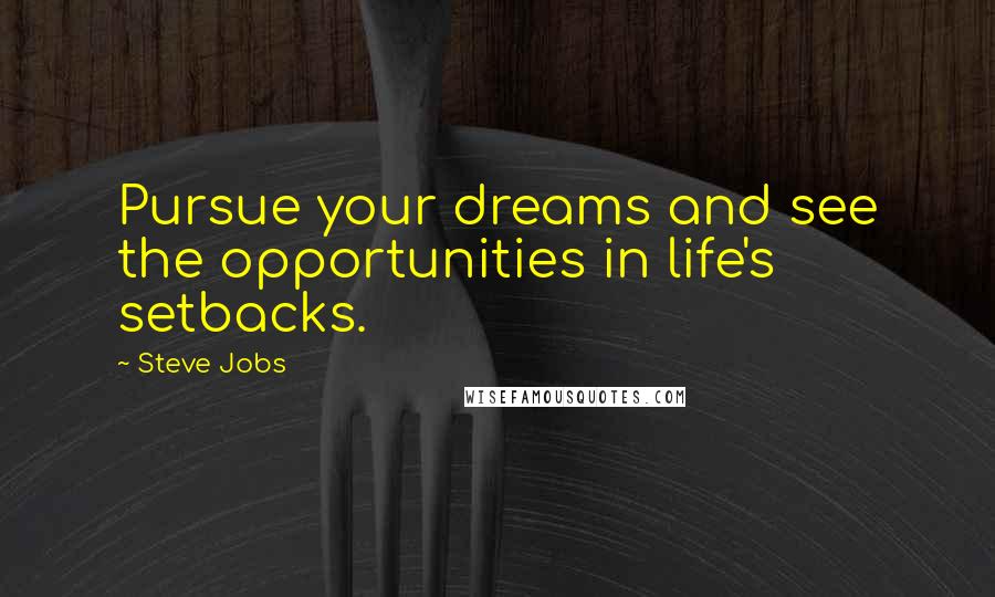 Steve Jobs Quotes: Pursue your dreams and see the opportunities in life's setbacks.