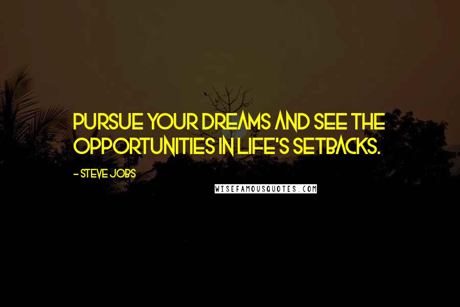 Steve Jobs Quotes: Pursue your dreams and see the opportunities in life's setbacks.