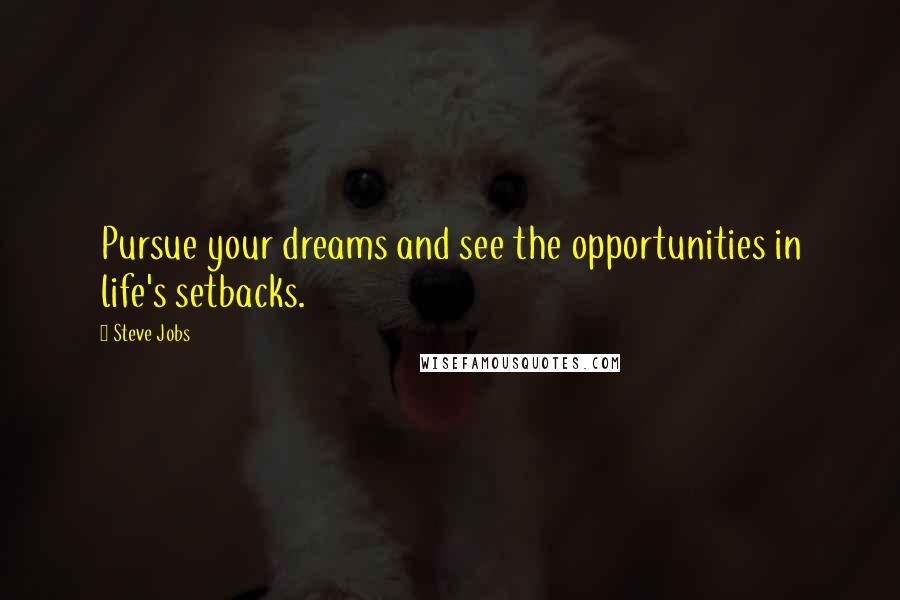 Steve Jobs Quotes: Pursue your dreams and see the opportunities in life's setbacks.