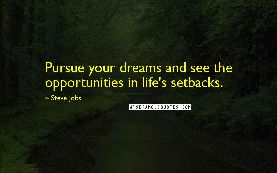 Steve Jobs Quotes: Pursue your dreams and see the opportunities in life's setbacks.