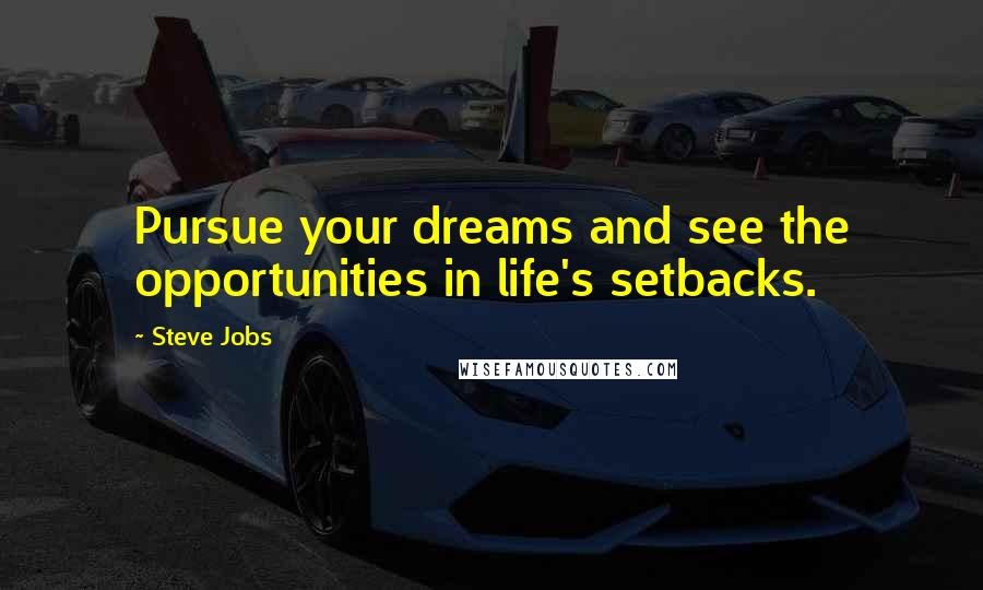 Steve Jobs Quotes: Pursue your dreams and see the opportunities in life's setbacks.