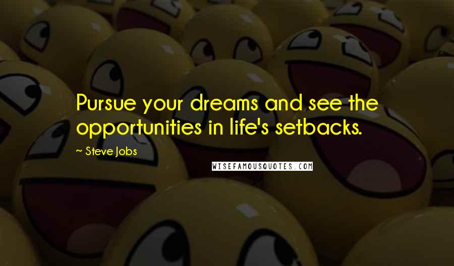 Steve Jobs Quotes: Pursue your dreams and see the opportunities in life's setbacks.