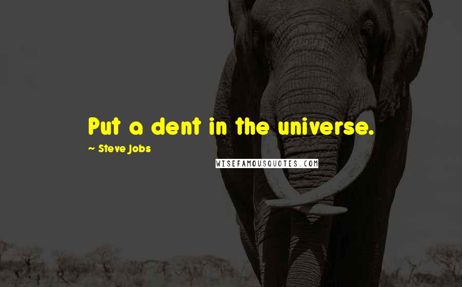 Steve Jobs Quotes: Put a dent in the universe.