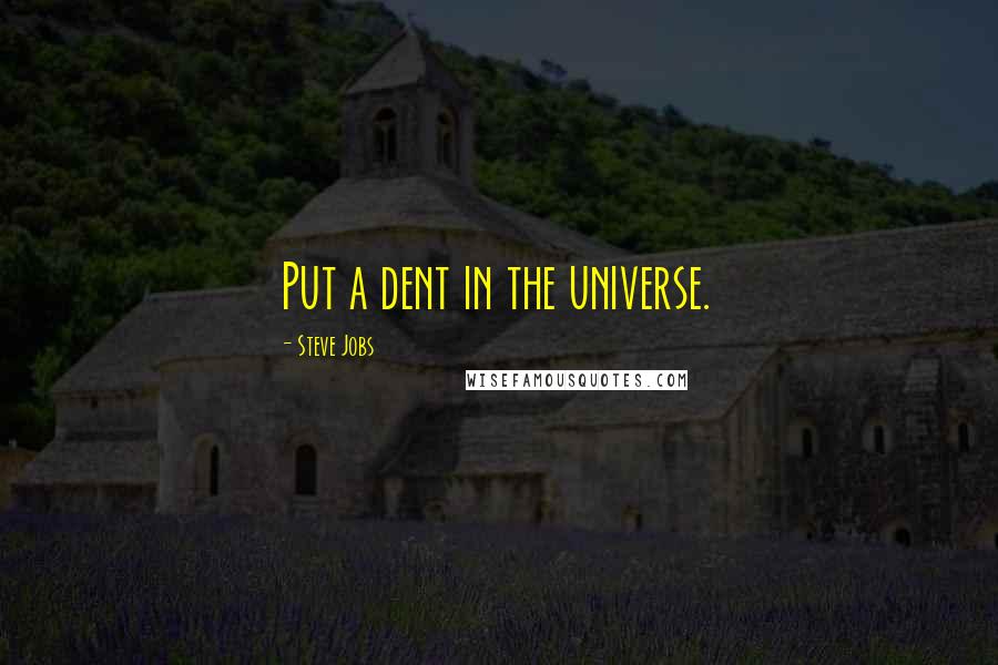 Steve Jobs Quotes: Put a dent in the universe.