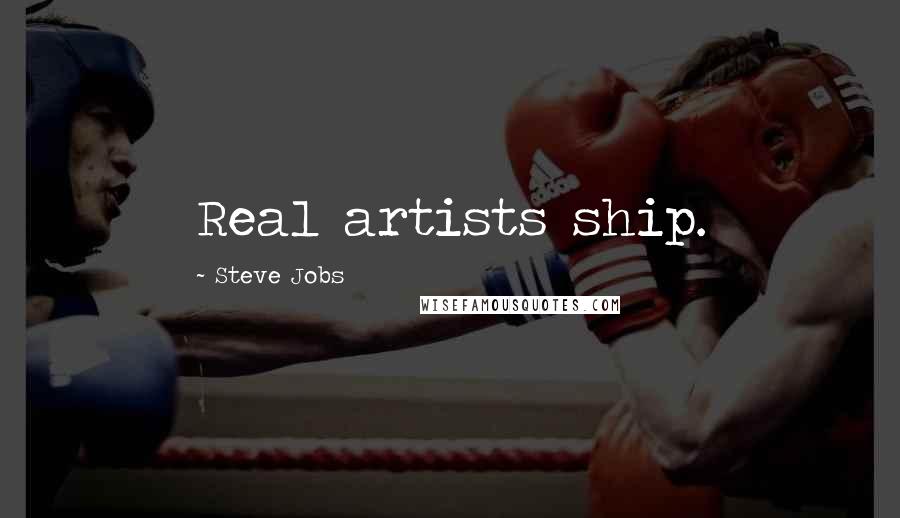 Steve Jobs Quotes: Real artists ship.