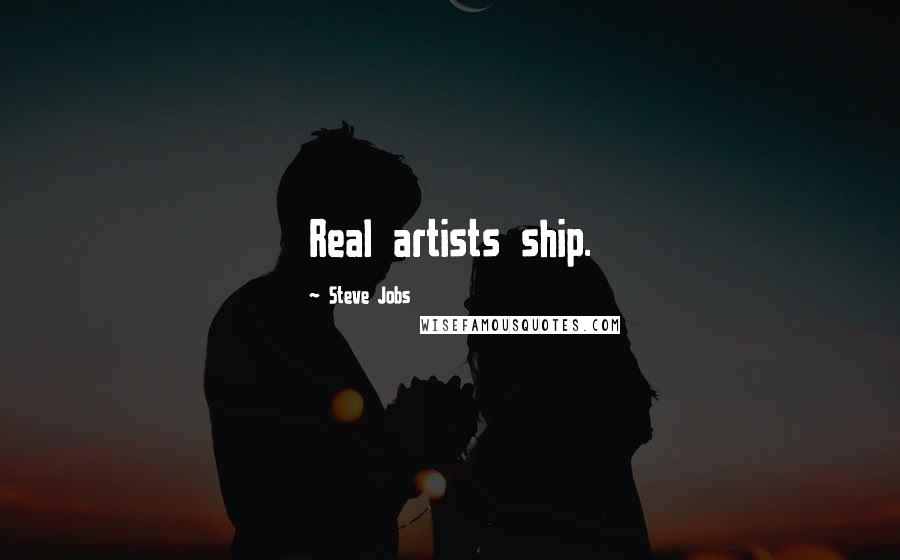 Steve Jobs Quotes: Real artists ship.