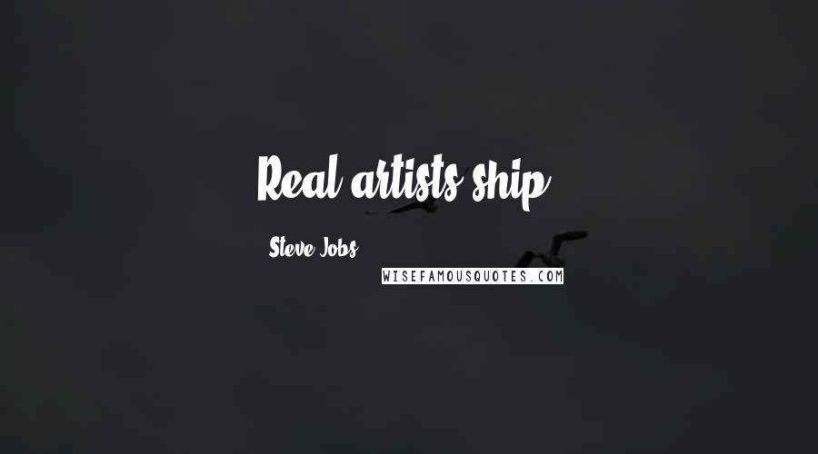 Steve Jobs Quotes: Real artists ship.