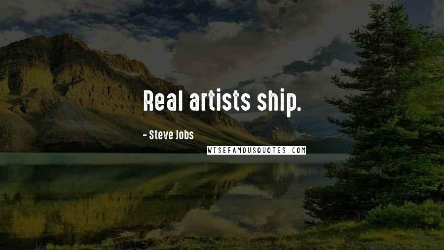 Steve Jobs Quotes: Real artists ship.