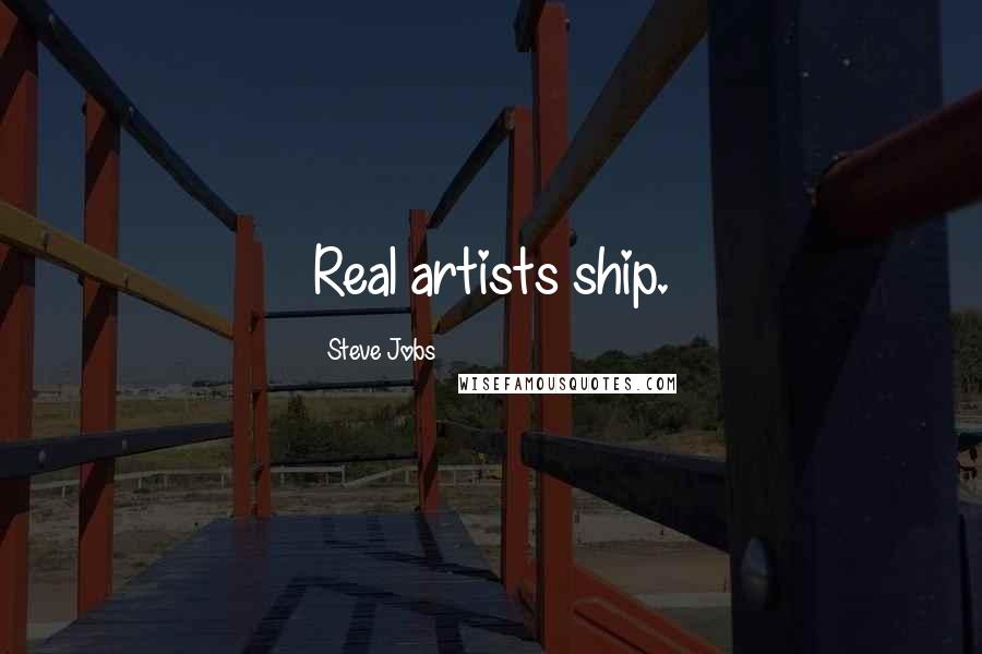 Steve Jobs Quotes: Real artists ship.