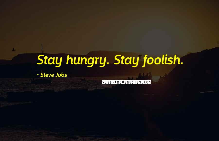 Steve Jobs Quotes: Stay hungry. Stay foolish.