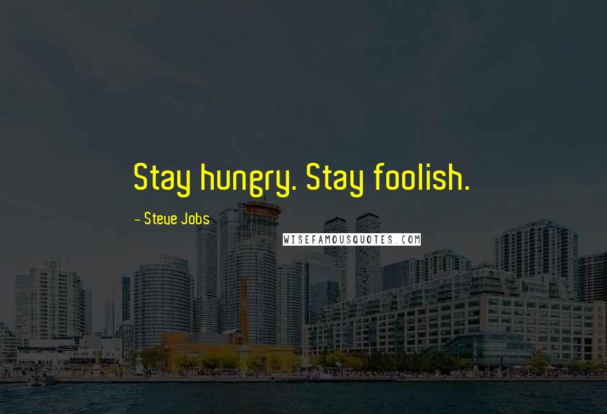 Steve Jobs Quotes: Stay hungry. Stay foolish.