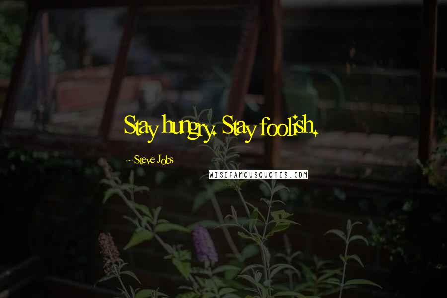 Steve Jobs Quotes: Stay hungry. Stay foolish.