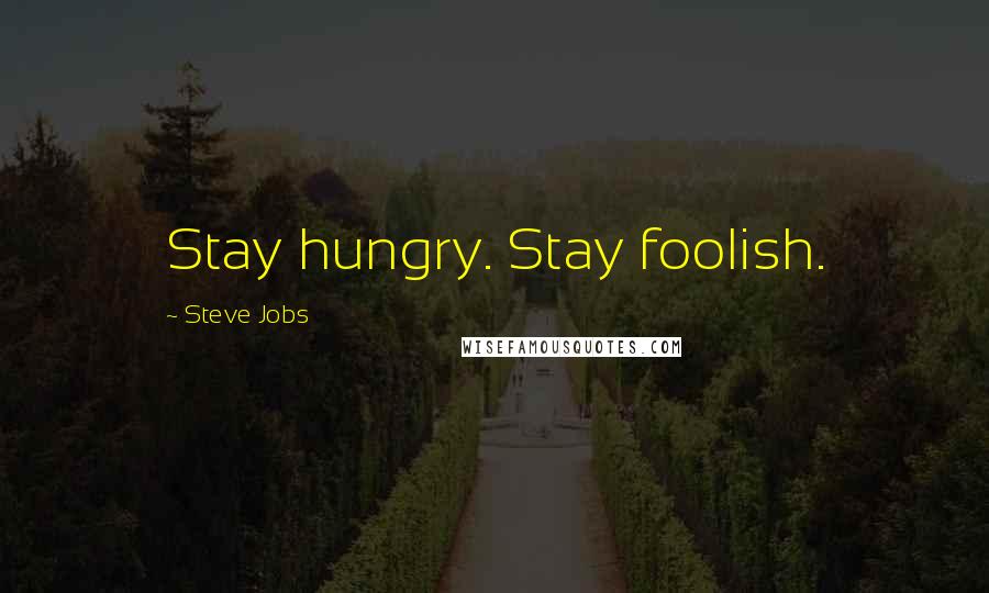 Steve Jobs Quotes: Stay hungry. Stay foolish.