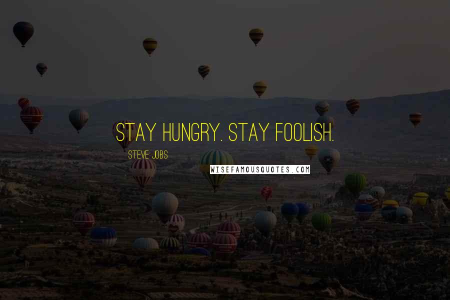 Steve Jobs Quotes: Stay hungry. Stay foolish.