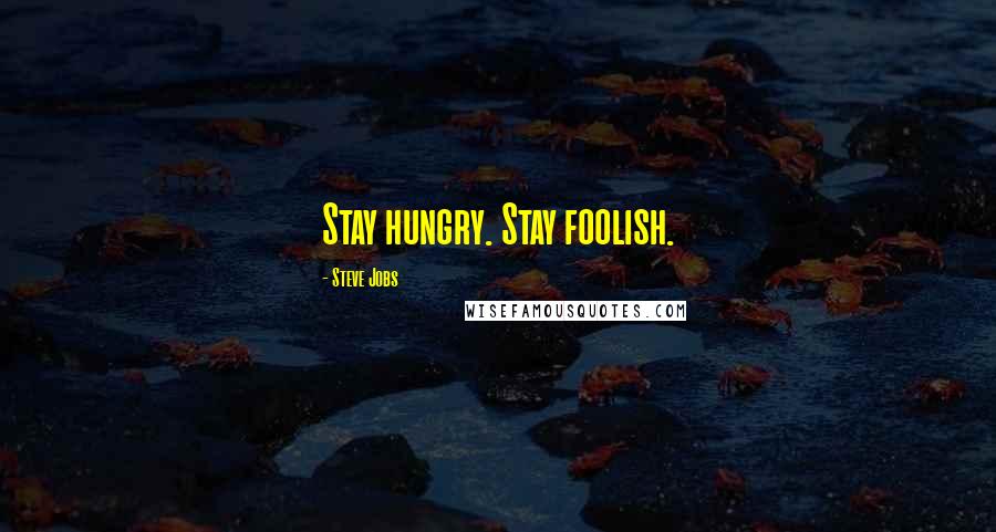 Steve Jobs Quotes: Stay hungry. Stay foolish.