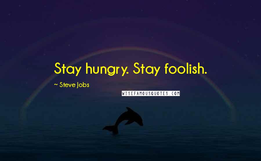 Steve Jobs Quotes: Stay hungry. Stay foolish.