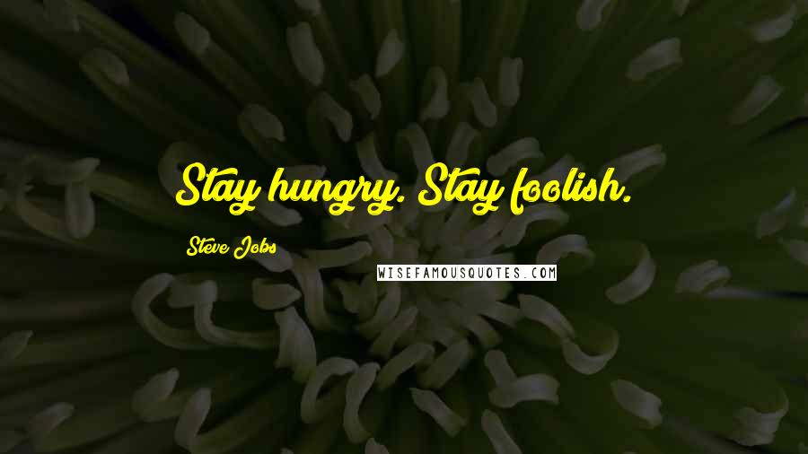 Steve Jobs Quotes: Stay hungry. Stay foolish.