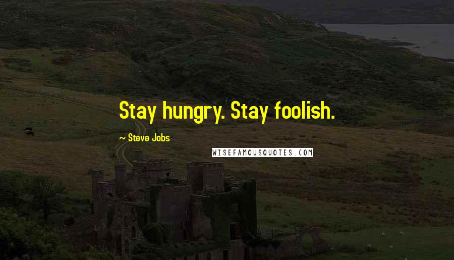 Steve Jobs Quotes: Stay hungry. Stay foolish.