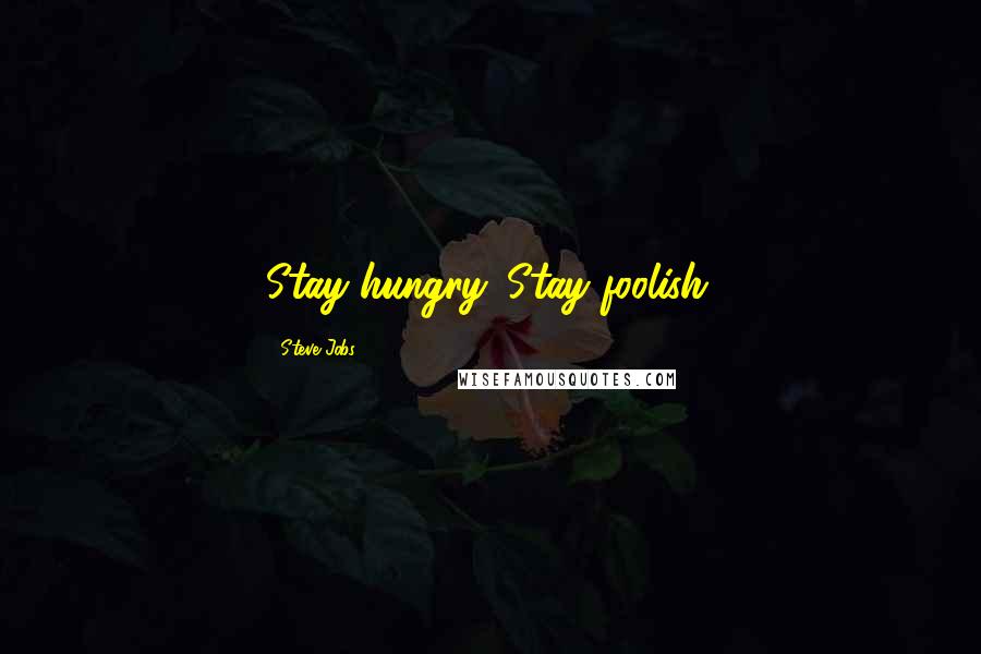 Steve Jobs Quotes: Stay hungry. Stay foolish.