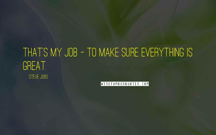 Steve Jobs Quotes: That's my job - to make sure everything is great.