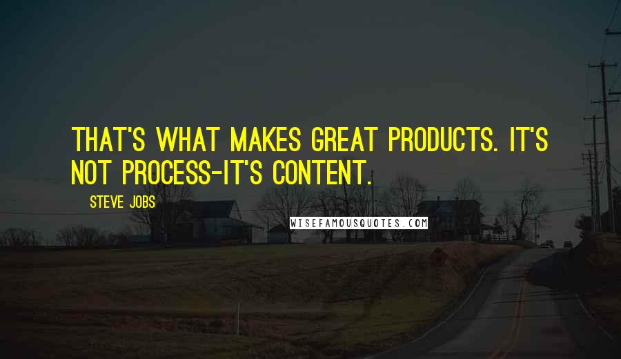 Steve Jobs Quotes: That's what makes great products. It's not process-it's content.