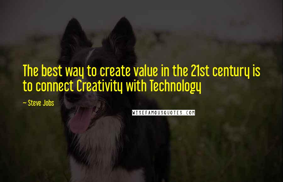 Steve Jobs Quotes: The best way to create value in the 21st century is to connect Creativity with Technology