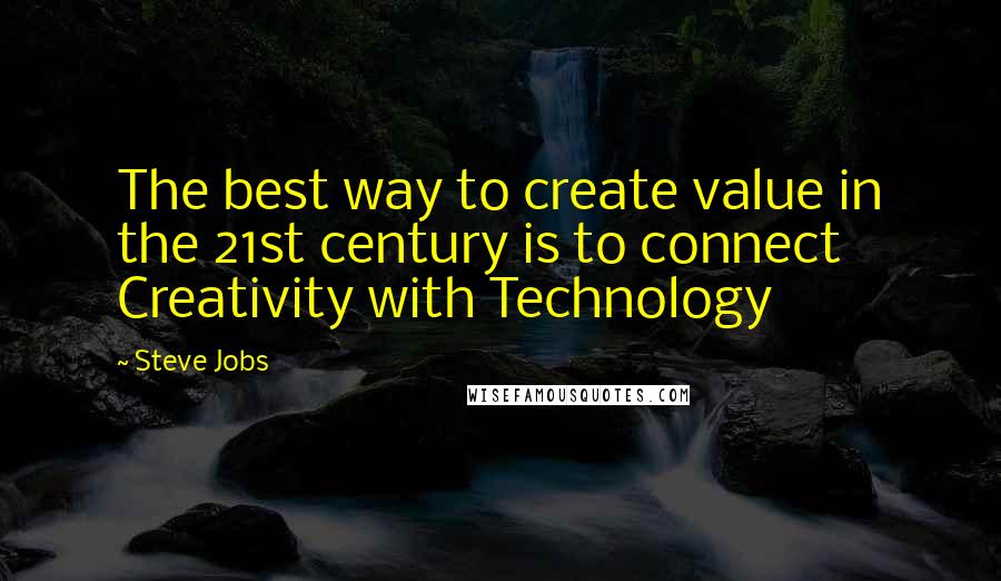 Steve Jobs Quotes: The best way to create value in the 21st century is to connect Creativity with Technology