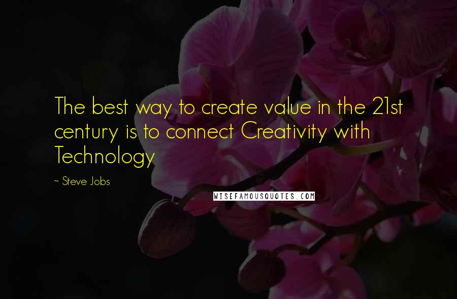 Steve Jobs Quotes: The best way to create value in the 21st century is to connect Creativity with Technology
